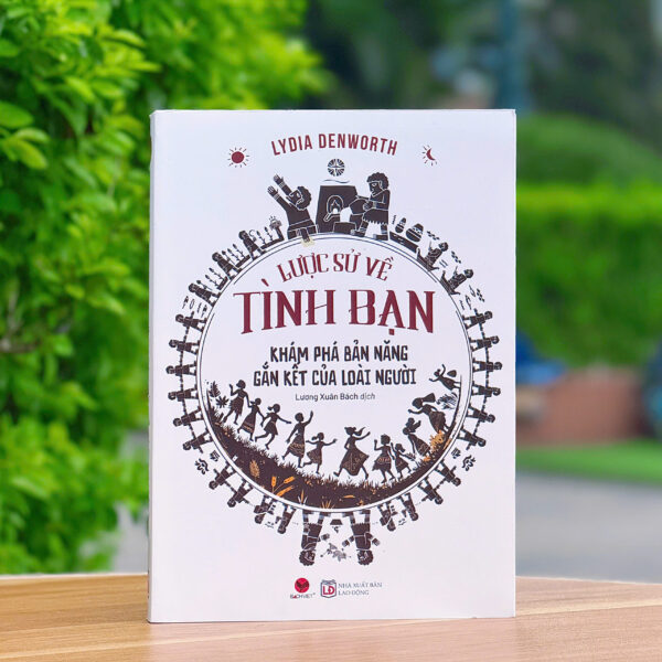LƯỢC SỬ VỀ TÌNH BẠN – KHÁM PHÁ BẢN NĂNG GẮN KẾT CỦA LOÀI NGƯỜI